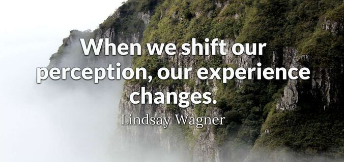 When we shift our perception, our experience changes. Lindsay Wagner